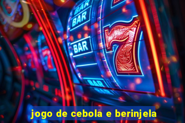 jogo de cebola e berinjela